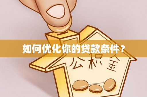 殷都如何优化你的贷款条件？
