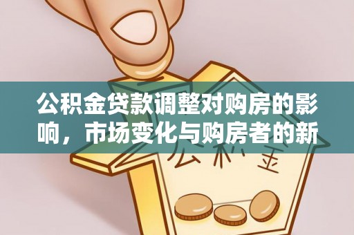 殷都公积金贷款调整对购房的影响，市场变化与购房者的新选择
