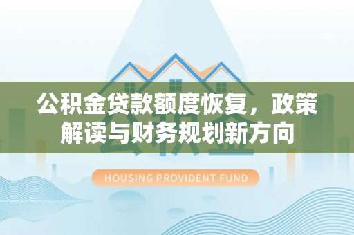 殷都公积金贷款额度恢复，政策解读与财务规划新方向