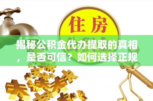 殷都揭秘公积金代办提取的真相，是否可信？如何选择正规服务？